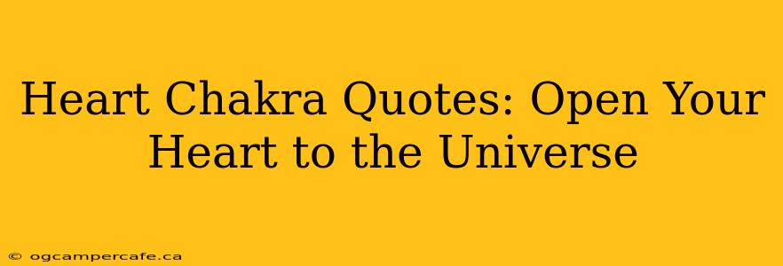 Heart Chakra Quotes: Open Your Heart to the Universe