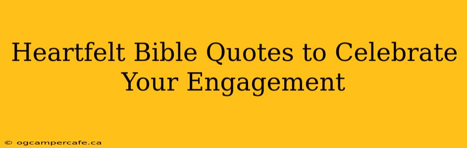 Heartfelt Bible Quotes to Celebrate Your Engagement