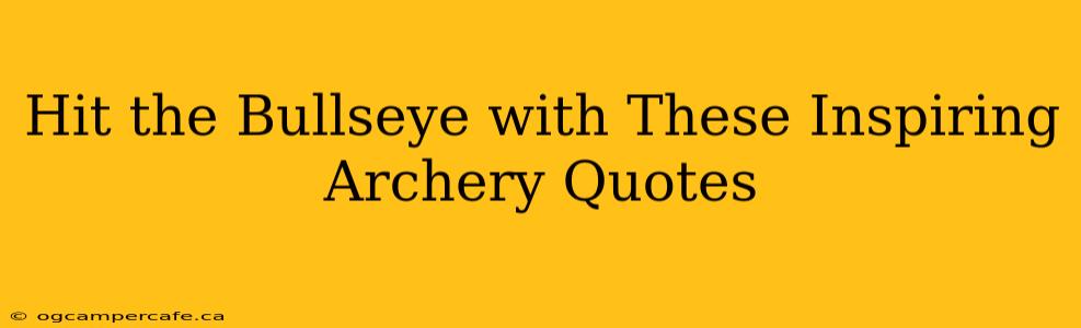 Hit the Bullseye with These Inspiring Archery Quotes