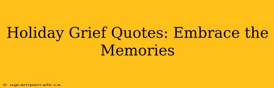 Holiday Grief Quotes: Embrace the Memories