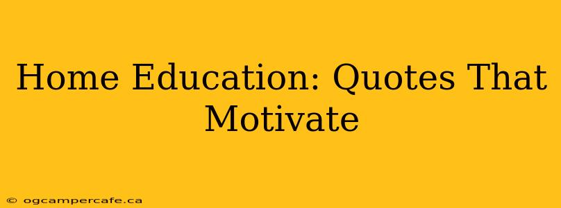 Home Education: Quotes That Motivate