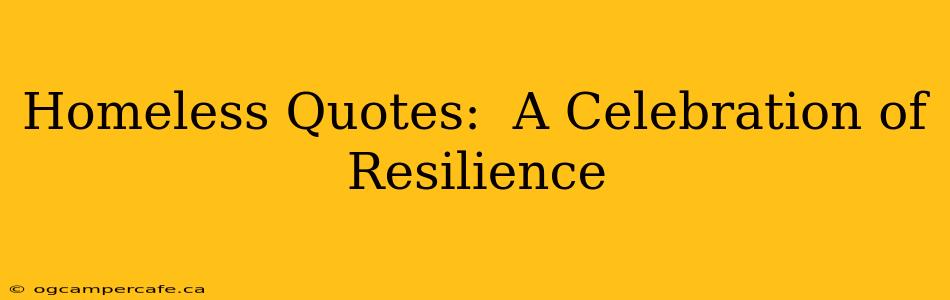 Homeless Quotes:  A Celebration of Resilience