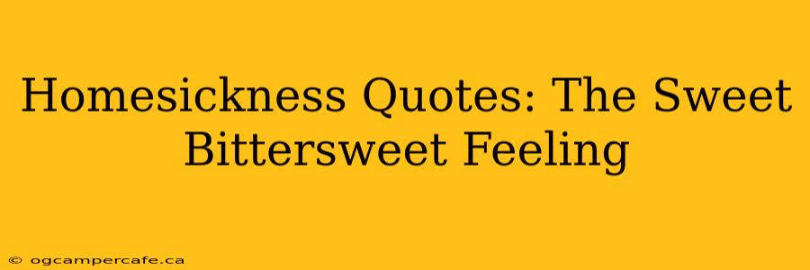 Homesickness Quotes: The Sweet Bittersweet Feeling
