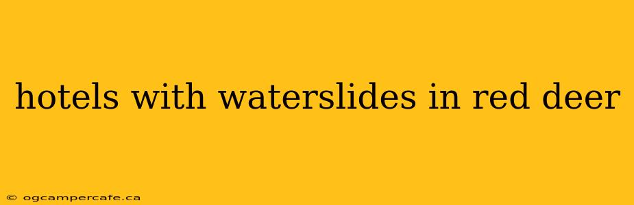hotels with waterslides in red deer