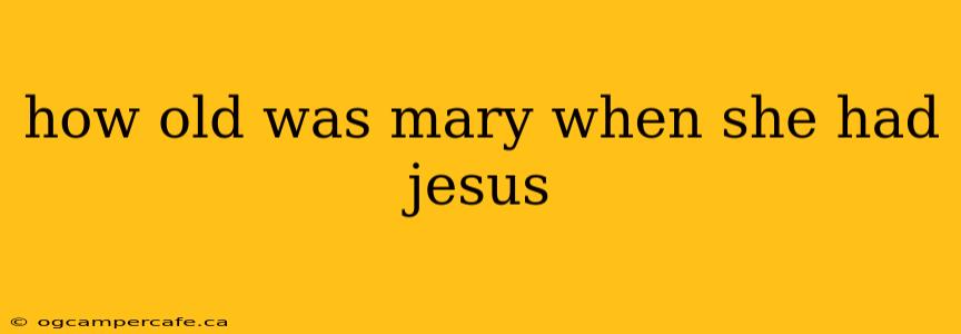 how old was mary when she had jesus