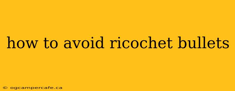 how to avoid ricochet bullets