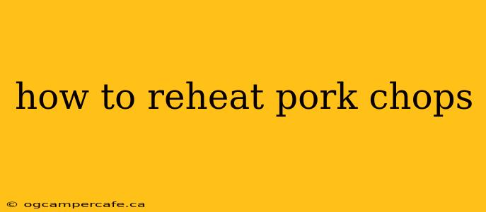 how to reheat pork chops
