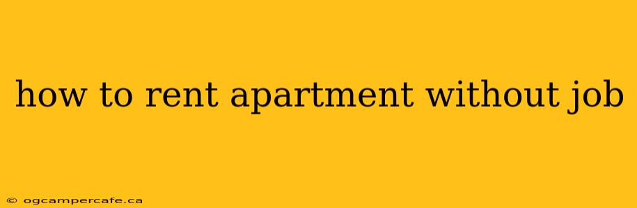 how to rent apartment without job