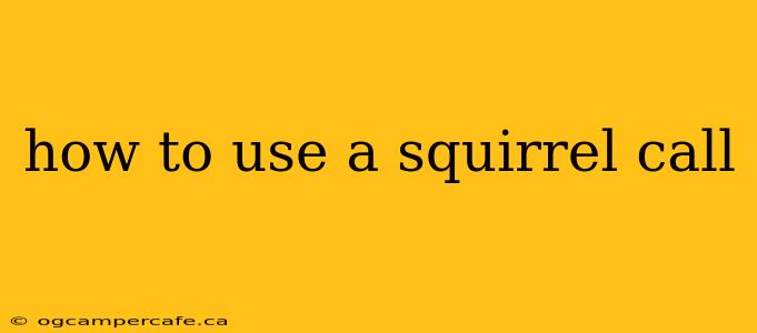 how to use a squirrel call