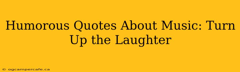Humorous Quotes About Music: Turn Up the Laughter