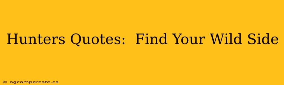 Hunters Quotes:  Find Your Wild Side