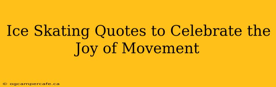 Ice Skating Quotes to Celebrate the Joy of Movement
