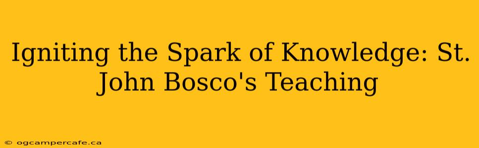 Igniting the Spark of Knowledge: St. John Bosco's Teaching