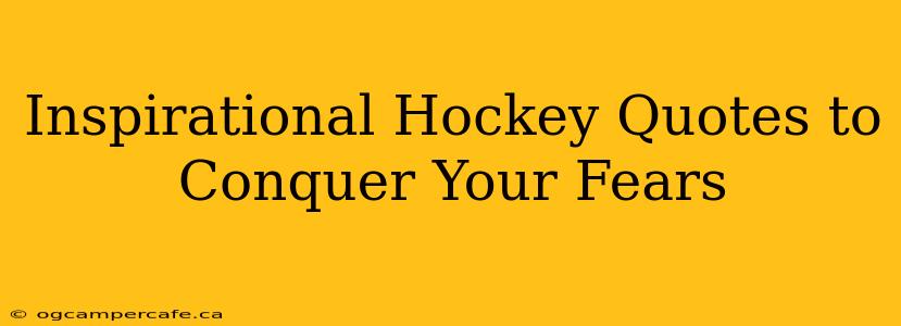 Inspirational Hockey Quotes to Conquer Your Fears