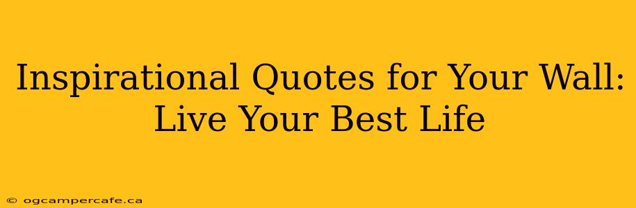 Inspirational Quotes for Your Wall: Live Your Best Life