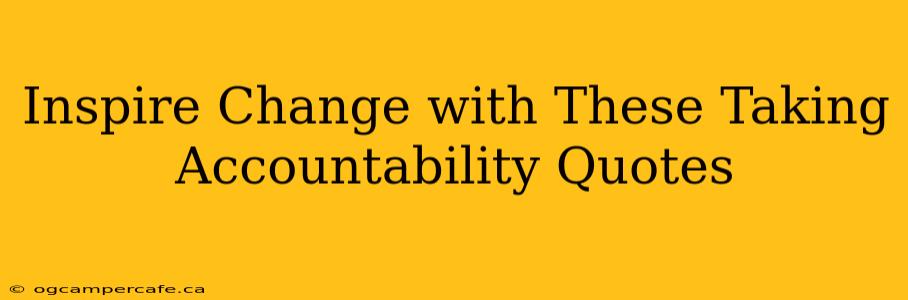 Inspire Change with These Taking Accountability Quotes