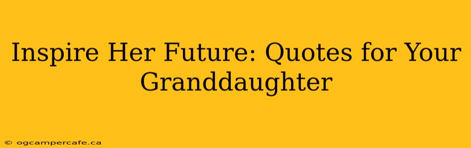 Inspire Her Future: Quotes for Your Granddaughter