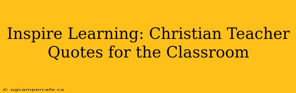 Inspire Learning: Christian Teacher Quotes for the Classroom