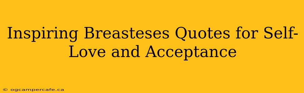 Inspiring Breasteses Quotes for Self-Love and Acceptance