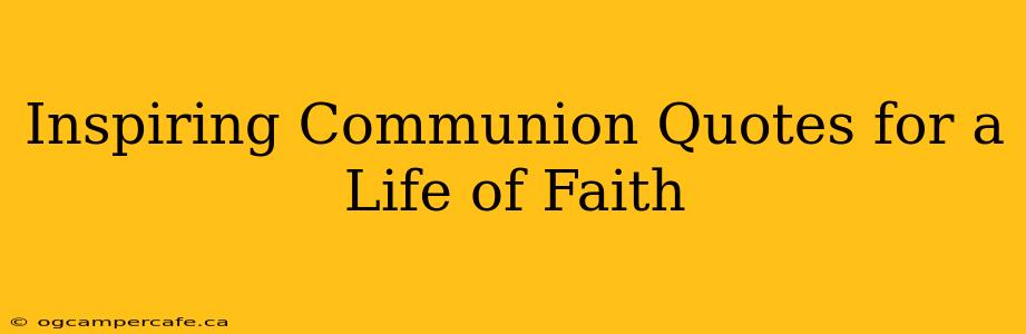 Inspiring Communion Quotes for a Life of Faith