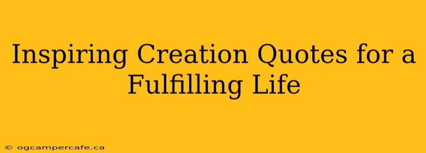 Inspiring Creation Quotes for a Fulfilling Life