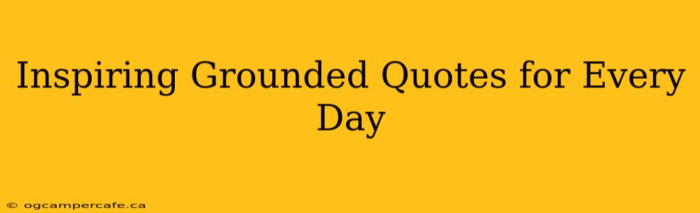 Inspiring Grounded Quotes for Every Day