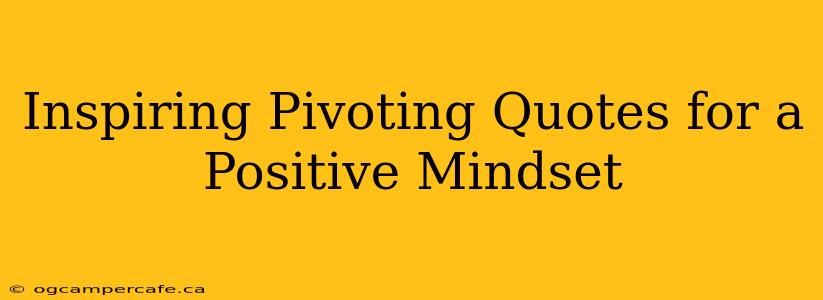 Inspiring Pivoting Quotes for a Positive Mindset
