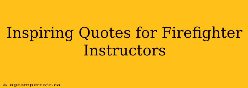 Inspiring Quotes for Firefighter Instructors