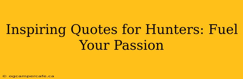 Inspiring Quotes for Hunters: Fuel Your Passion