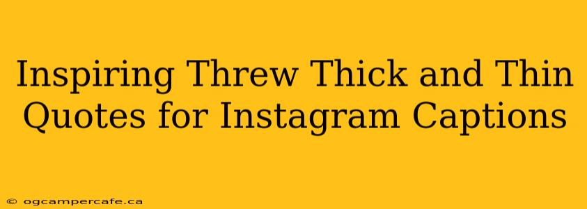 Inspiring Threw Thick and Thin Quotes for Instagram Captions