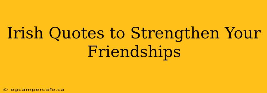Irish Quotes to Strengthen Your Friendships