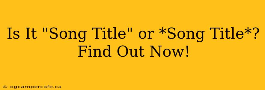 Is It "Song Title" or *Song Title*? Find Out Now!