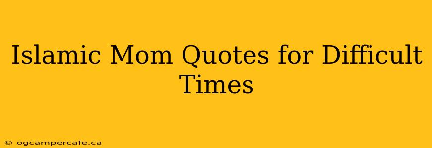 Islamic Mom Quotes for Difficult Times