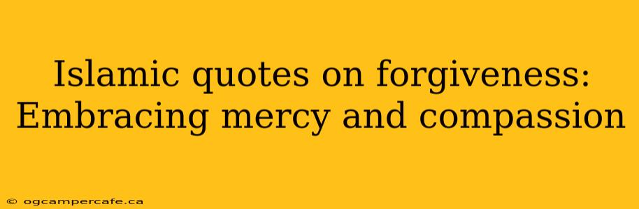 Islamic quotes on forgiveness: Embracing mercy and compassion