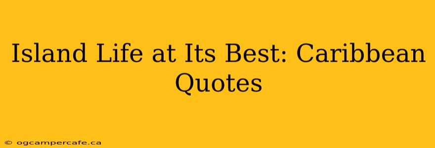Island Life at Its Best: Caribbean Quotes