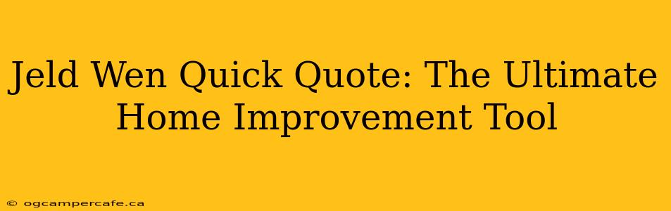 Jeld Wen Quick Quote: The Ultimate Home Improvement Tool