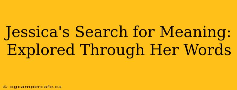 Jessica's Search for Meaning: Explored Through Her Words