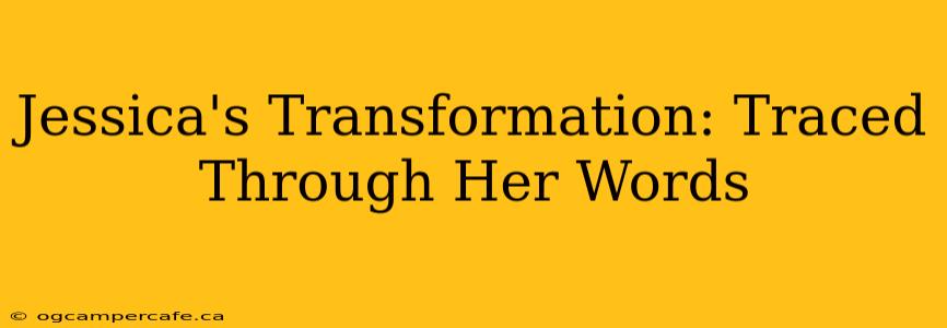Jessica's Transformation: Traced Through Her Words