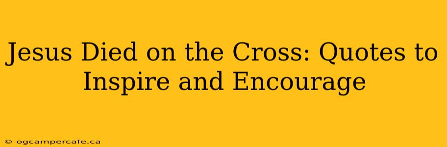 Jesus Died on the Cross: Quotes to Inspire and Encourage