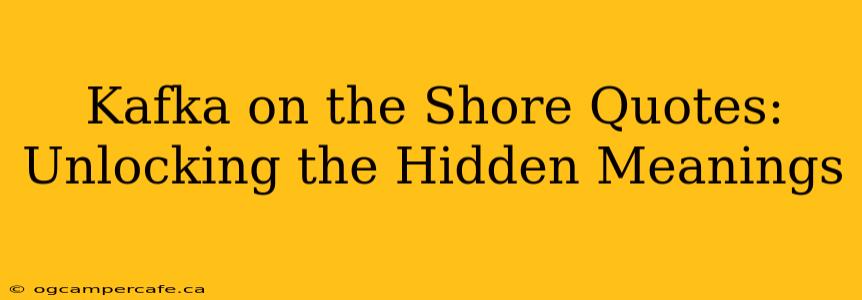 Kafka on the Shore Quotes:  Unlocking the Hidden Meanings