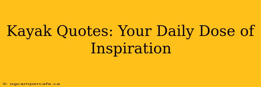 Kayak Quotes: Your Daily Dose of Inspiration