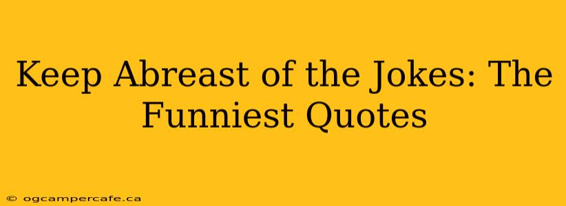 Keep Abreast of the Jokes: The Funniest Quotes