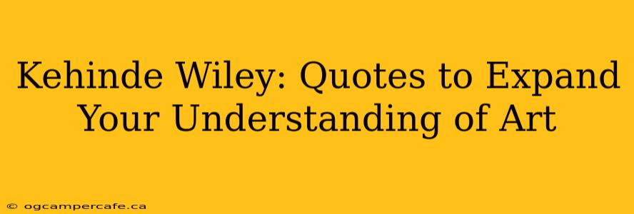 Kehinde Wiley: Quotes to Expand Your Understanding of Art
