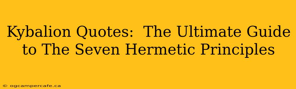 Kybalion Quotes:  The Ultimate Guide to The Seven Hermetic Principles