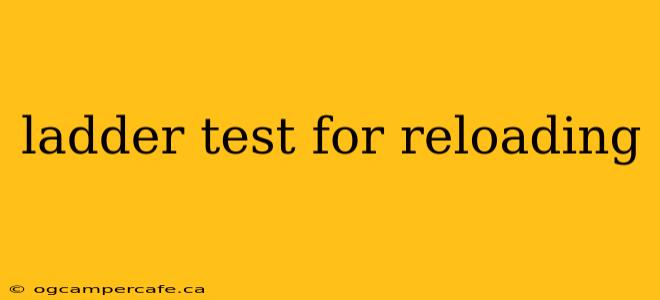 ladder test for reloading