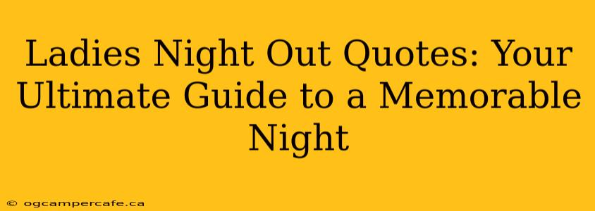 Ladies Night Out Quotes: Your Ultimate Guide to a Memorable Night