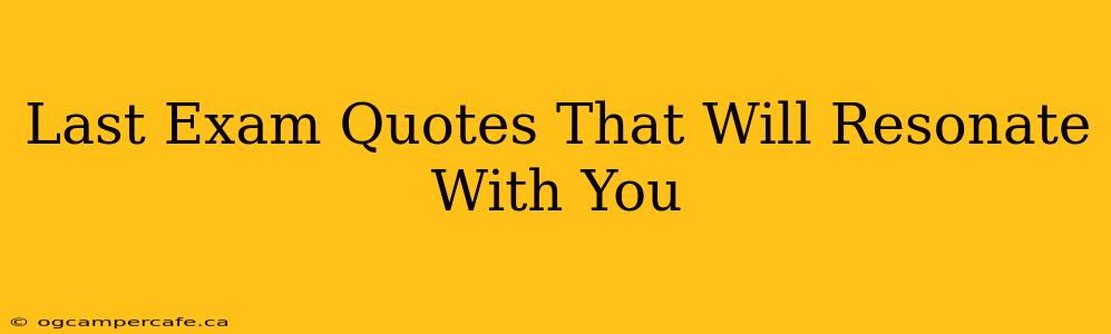 Last Exam Quotes That Will Resonate With You