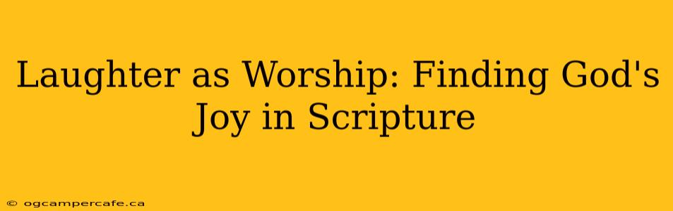 Laughter as Worship: Finding God's Joy in Scripture
