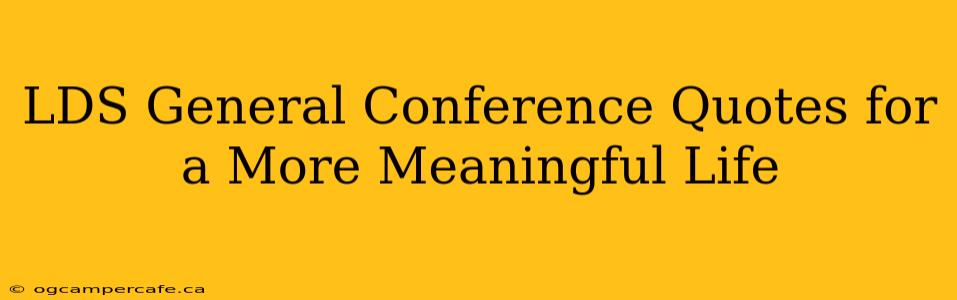 LDS General Conference Quotes for a More Meaningful Life