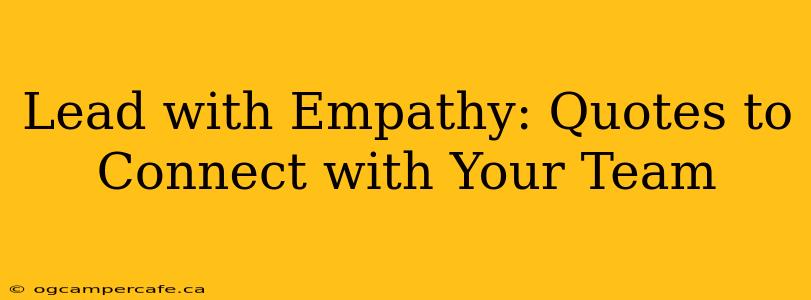 Lead with Empathy: Quotes to Connect with Your Team